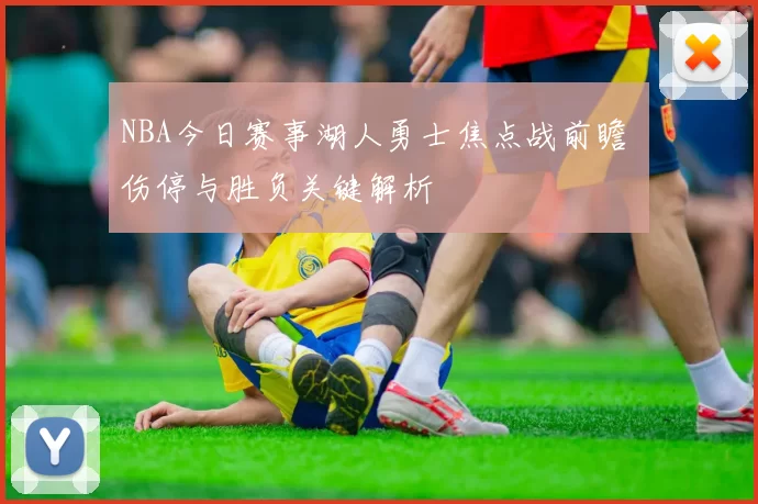NBA今日赛事湖人勇士焦点战前瞻 伤停与胜负关键解析