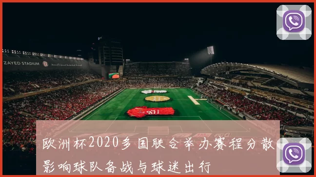 欧洲杯2020多国联合举办赛程分散影响球队备战与球迷出行